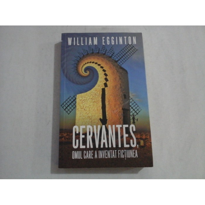 CERVANTES, OMUL CARE A INVENTAT FICTIUNEA - WILLIAM EGGINTON CERVANTES, OMUL CARE A INVENTAT FICTIUNEA - WILLIAM EGGINTON